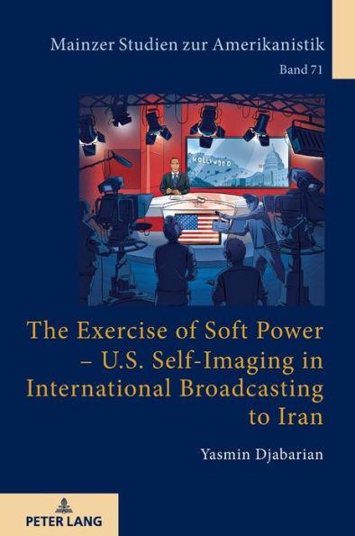 The Exercise of Soft Power - U.S. Self-Imaging in International Broadcasting to Iran