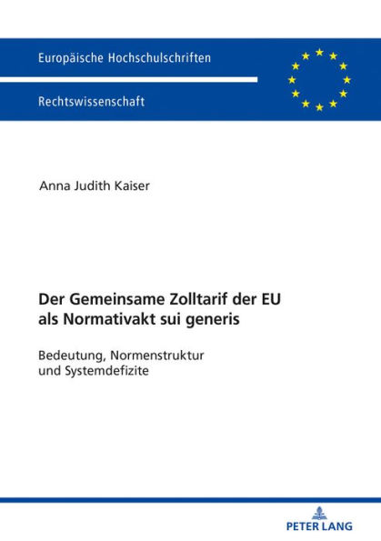 Der Zolltarif der Europaeischen Union als Normativakt sui generis: Bedeutung, Normstruktur und Systemdefizite