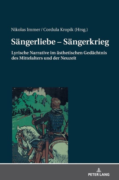 Saengerliebe - Saengerkrieg: Lyrische Narrative im aesthetischen Gedaechtnis des Mittelalters und der Neuzeit