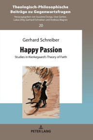 Title: Happy Passion: Studies in Kierkegaard's Theory of Faith, Author: Gerhard Schreiber