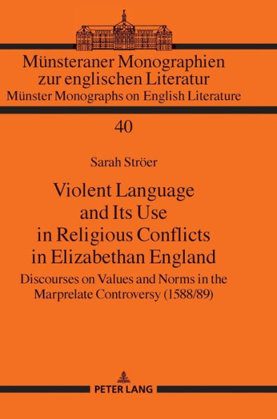 Violent Language and Its Use in Religious Conflicts in Elizabethan England: Discourses on Values and Norms in the Marprelate Controversy (1588/89)