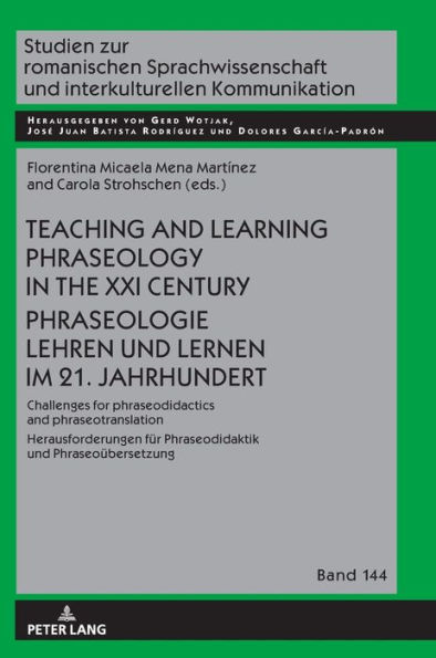 Teaching and Learning Phraseology in the XXI Century Phraseologie Lehren und Lernen im 21. Jahrhundert: Challenges for Phraseodidactics and Phraseotranslation Herausforderungen fuer Phraseodidaktik und Phraseouebersetzung