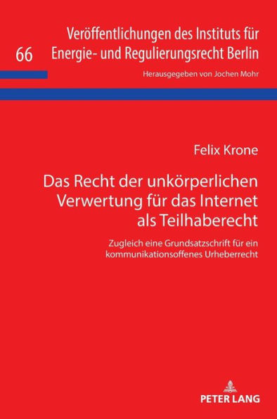 Das Recht der unkoerperlichen Verwertung fuer das Internet als Teilhaberecht: Zugleich eine Grundsatzschrift fuer ein kommunikationsoffenes Urheberrecht