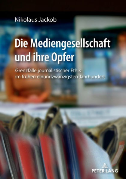 Die Mediengesellschaft und ihre Opfer: Grenzfaelle journalistischer Ethik im fruehen einundzwanzigsten Jahrhundert