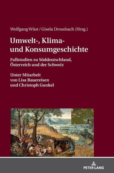 Umwelt-, Klima- und Konsumgeschichte: Fallstudien zu Sueddeutschland, Oesterreich und der Schweiz. Unter Mitarbeit von Lisa Bauereisen und Christoph Gunkel.