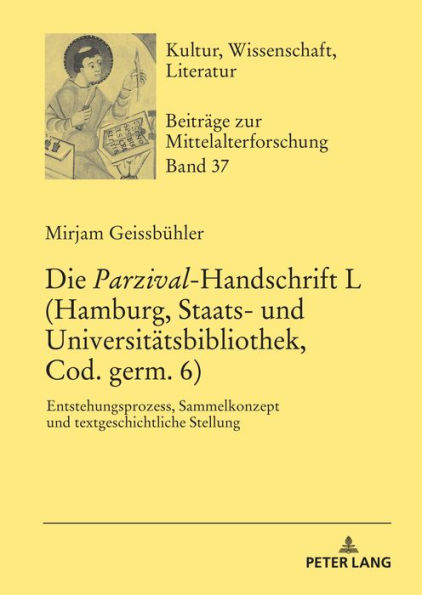 Die «Parzival»-Handschrift L (Hamburg, Staats- und Universitaetsbibliothek, Cod. germ. 6): Entstehungsprozess, Sammelkonzept und textgeschichtliche Stellung