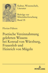 Title: Poetische Vereinnahmung gelehrten Wissens bei Konrad von Wuerzburg, Frauenlob und Heinrich von Muegeln, Author: Florian Führen