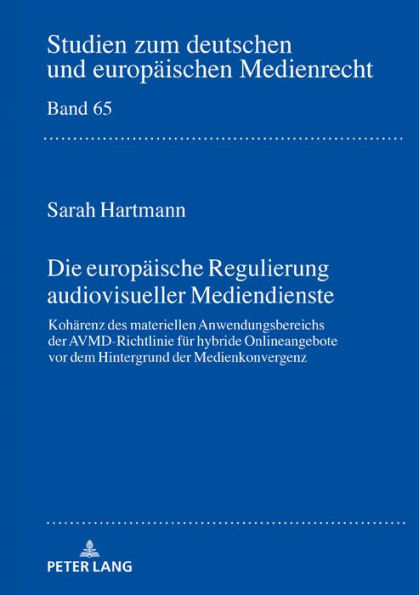 Die europaeische Regulierung audiovisueller Mediendienste: Kohaerenz des materiellen Anwendungsbereichs der AVMD-Richtlinie fuer hybride Onlineangebote vor dem Hintergrund der Medienkonvergenz
