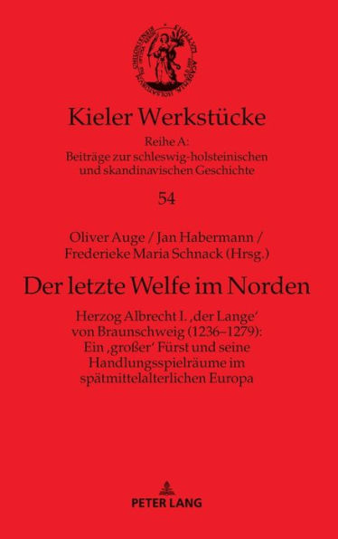 Der letzte Welfe im Norden: Herzog Albrecht I. ,der Lange' von Braunschweig (1236-1279): Ein ,großer' Fuerst und seine Handlungsspielraeume im spaetmittelalterlichen Europa