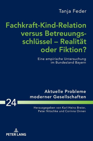 Fachkraft-Kind-Relation versus Betreuungsschluessel - Realitaet oder Fiktion?: Eine empirische Untersuchung im Bundesland Bayern