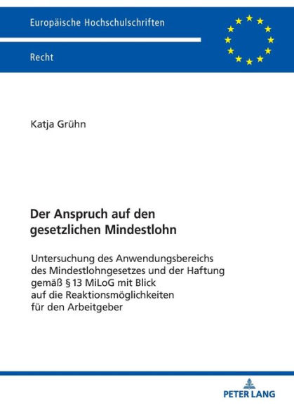 Der Anspruch auf den gesetzlichen Mindestlohn: Untersuchung des Anwendungsbereichs des Mindestlohngesetzes und der Haftung gemaeß §13 MiLoG mit Blick auf die Reaktionsmoeglichkeiten fuer den Arbeitgeber