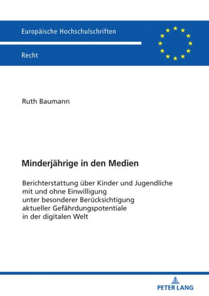 Minderjaehrige in den Medien: Berichterstattung ueber Kinder und Jugendliche mit und ohne Einwilligung unter besonderer Beruecksichtigung aktueller Gefaehrdungspotentiale in der digitalen Welt