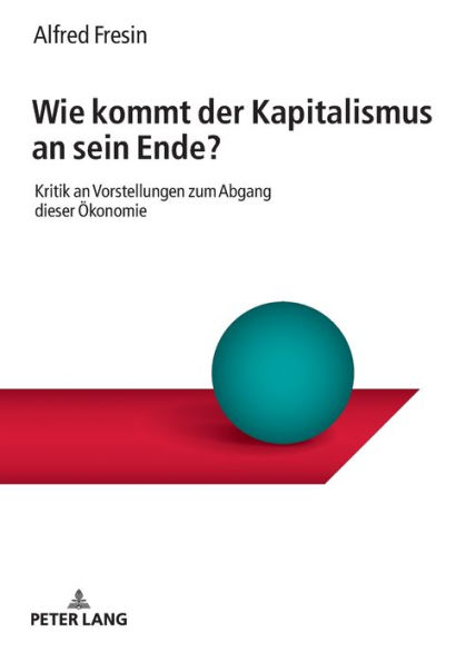 Wie kommt der Kapitalismus an sein Ende?: Kritik an Vorstellungen zum Abgang dieser Oekonomie