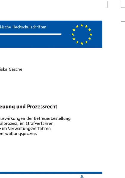 Betreuung und Prozessrecht: Die Auswirkungen der Betreuerbestellung im Zivilprozess, im Strafverfahren sowie im Verwaltungsverfahren und Verwaltungsprozess