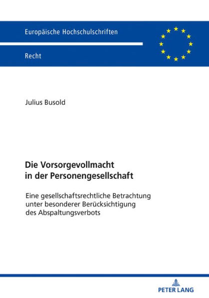 Die Vorsorgevollmacht in der Personengesellschaft: Eine gesellschaftsrechtliche Betrachtung unter besonderer Beruecksichtigung des Abspaltungsverbots