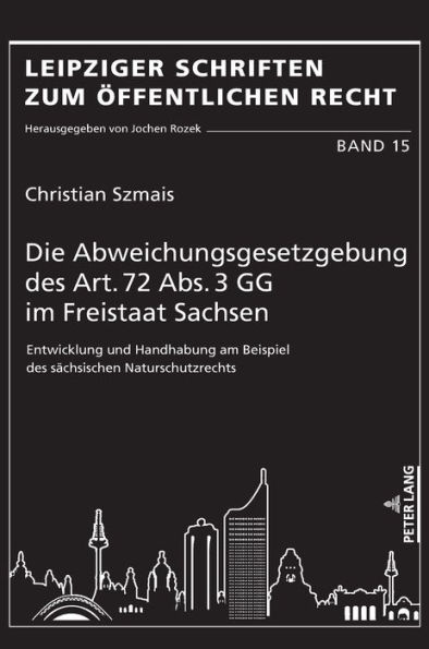 Die Abweichungsgesetzgebung des Art. 72 Abs. 3 GG im Freistaat Sachsen: Entwicklung und Handhabung am Beispiel des saechsischen Naturschutzrechts