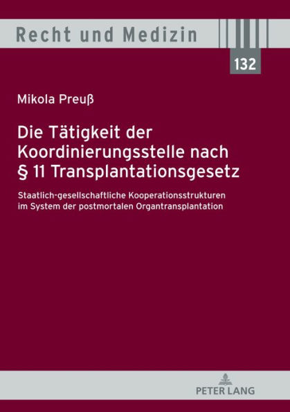 Die Taetigkeit der Koordinierungsstelle nach § 11 Transplantationsgesetz: Staatlich-gesellschaftliche Kooperationsstrukturen im System der postmortalen Organtransplantation