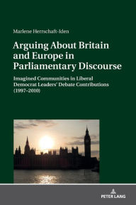 Title: Arguing About Britain and Europe in Parliamentary Discourse: Imagined Communities in Liberal Democrat Leaders' Debate Contributions (1997-2010), Author: Marlene Herrschaft-Iden