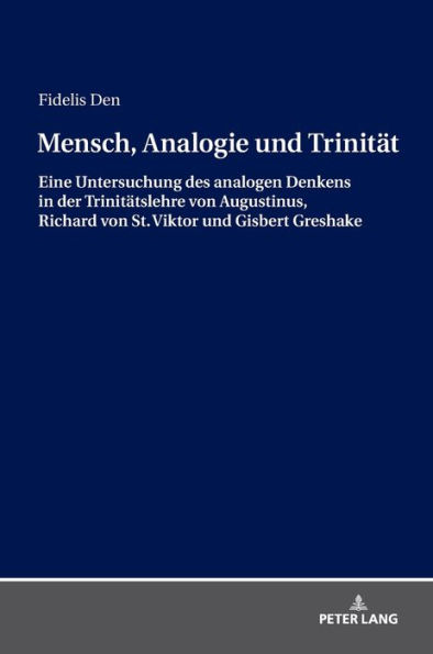 Mensch, Analogie und Trinitaet: Eine Untersuchung des analogen Denkens in der Trinitaetslehre von Augustinus, Richard von St. Viktor und Gisbert Greshake