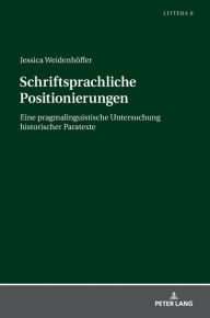 Title: Schriftsprachliche Positionierungen: Eine pragmalinguistische Untersuchung historischer Paratexte, Author: Jessica Weidenhöffer