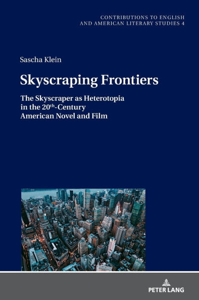 Skyscraping Frontiers: The Skyscraper as Heterotopia in the 20th-Century American Novel and Film