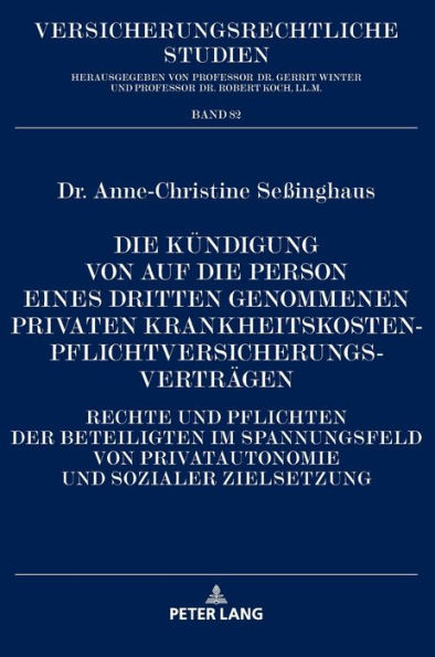 Die Kuendigung von auf die Person eines Dritten genommenen privaten Krankheitskostenpflichtversicherungsvertraegen: Rechte und Pflichten der Beteiligten im Spannungsfeld von Privatautonomie und sozialer Zielsetzung