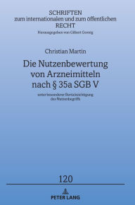 Title: Die Nutzenbewertung von Arzneimitteln nach § 35a SGB V: unter besonderer Beruecksichtigung des Nutzenbegriffs, Author: Christian Martin