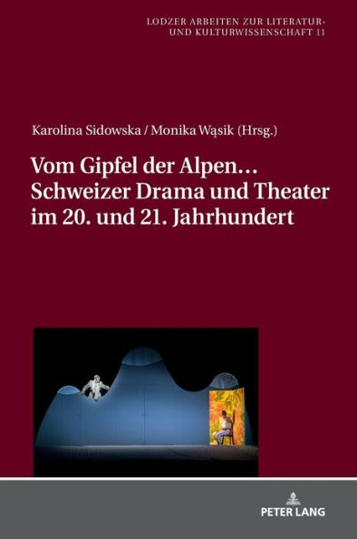 Vom Gipfel der Alpen. Schweizer Drama und Theater im 20. und 21. Jahrhundert