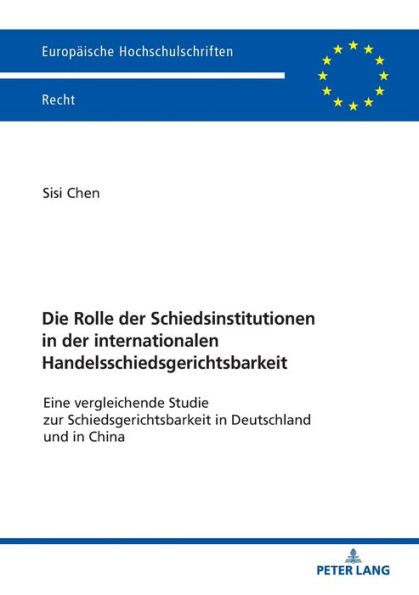 Die Rolle der Schiedsinstitutionen in der internationalen Handelsschiedsgerichtsbarkeit: Eine vergleichende Studie zur Schiedsgerichtsbarkeit in Deutschland und in China