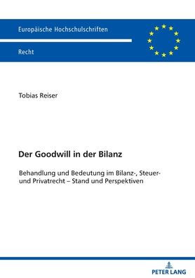 Der Goodwill in der Bilanz: Behandlung und Bedeutung im Bilanz-, Steuer- und Privatrecht - Stand und Perspektiven