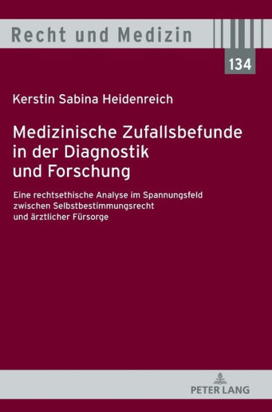 Medizinische Zufallsbefunde in der Diagnostik und Forschung: Eine rechtsethische Analyse im Spannungsfeld zwischen Selbstbestimmungsrecht und aerztlicher Fuersorge