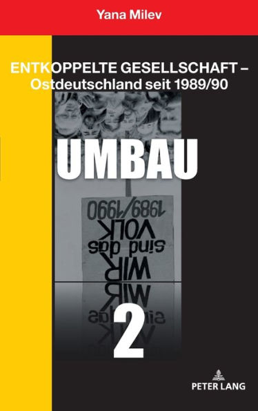 Entkoppelte Gesellschaft - Ostdeutschland seit 1989/90: Band 2: Umbau