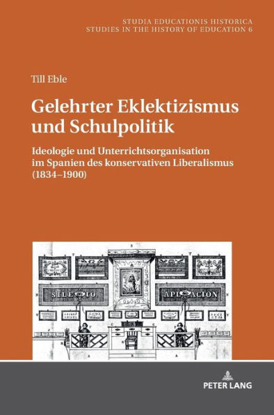 Gelehrter Eklektizismus und Schulpolitik: Ideologie und Unterrichtsorganisation im Spanien des konservativen Liberalismus (1834-1900)