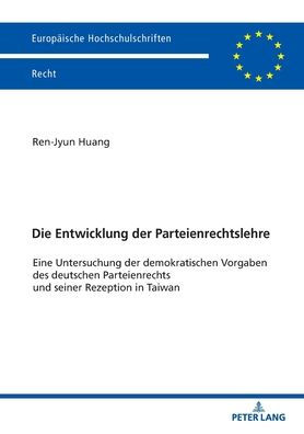 Die Entwicklung der Parteienrechtslehre: Eine Untersuchung der demokratischen Vorgaben des deutschen Parteienrechts und seiner Rezeption in Taiwan