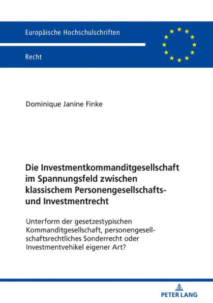 Die Investmentkommanditgesellschaft im Spannungsfeld zwischen klassischem Personengesellschafts- und Investmentrecht: Unterform der gesetzestypischen Kommanditgesellschaft, personengesellschaftsrechtliches Sonderrecht oder Investmentvehikel eigener Art?