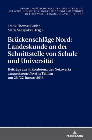 Brueckenschlaege Nord: Landeskunde an der Schnittstelle von Schule und Universitaet: Beitraege zur 4. Konferenz des Netzwerks «Landeskunde Nord» in Tallinn am 26./27. Januar 2018