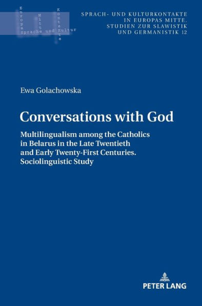 Conversations with God: Multilingualism among the Catholics in Belarus in the Late Twentieth and Early Twenty-First Centuries. Sociolinguistic study