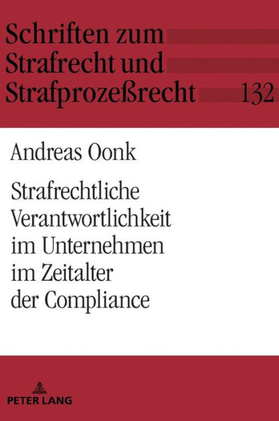 Strafrechtliche Verantwortlichkeit im Unternehmen im Zeitalter der Compliance: Zur individuellen strafrechtlichen Unterlassensverantwortung von Geschaeftsleitung und Compliance-Beauftragtem in Bezug auf außenstehende Dritte unter besonderer Beruecksichtig