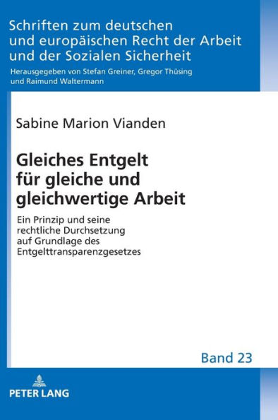 Gleiches Entgelt fuer gleiche und gleichwertige Arbeit: Ein Prinzip und seine rechtliche Durchsetzung auf Grundlage des Entgelttransparenzgesetzes