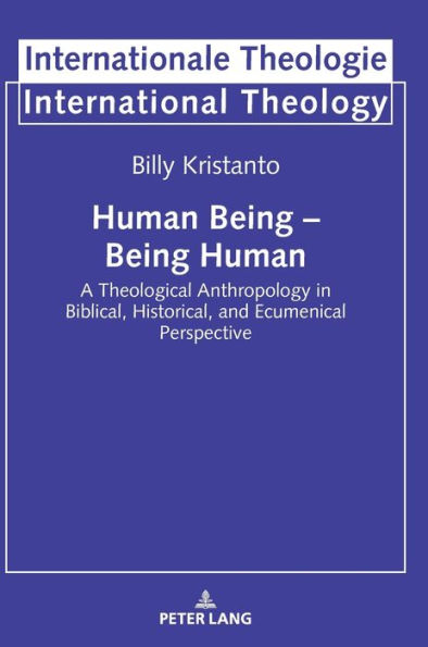 Human Being - Being Human: A Theological Anthropology in Biblical, Historical, and Ecumenical Perspective