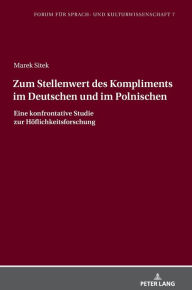 Title: Zum Stellenwert des Kompliments im Deutschen und im Polnischen: Eine konfrontative Studie zur Hoeflichkeitsforschung, Author: Marek Sitek