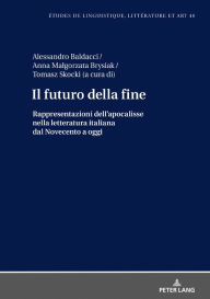 Title: Il futuro della fine: Rappresentazioni dell'apocalisse nella letteratura italiana dal Novecento a oggi, Author: Alessandro Baldacci