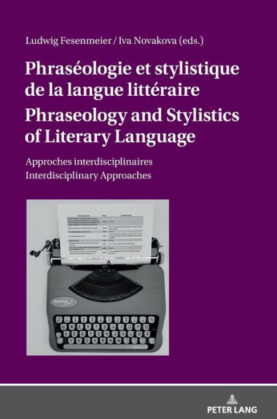 Phraséologie et stylistique de la langue littéraire Phraseology and Stylistics of Literary Language: Approches interdisciplinaires Interdisciplinary Approaches