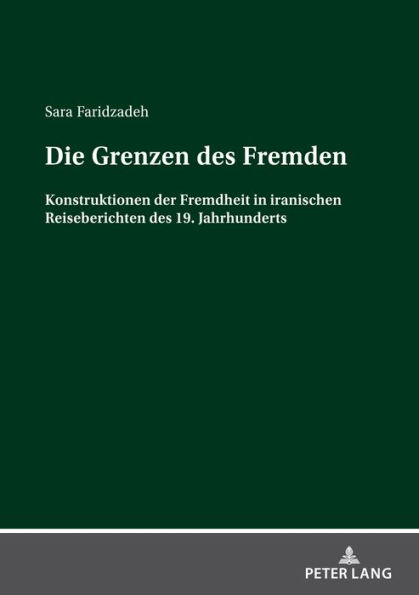 Die Grenzen des Fremden: Konstruktionen der Fremdheit in iranischen Reiseberichten des 19. Jahrhunderts