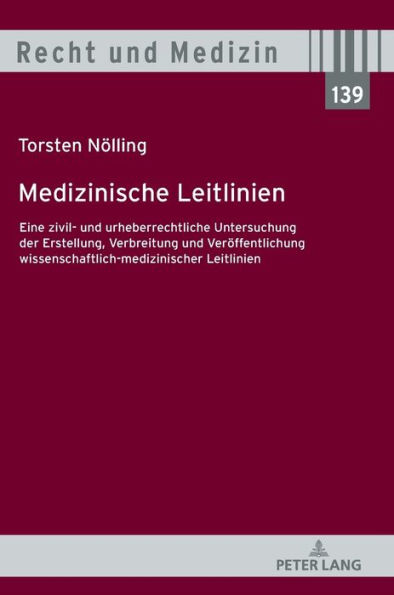 Medizinische Leitlinien: Eine zivil- und urheberrechtliche Untersuchung der Erstellung, Verbreitung und Veroeffentlichung wissenschaftlich-medizinischer Leitlinien