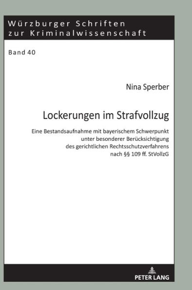 Lockerungen im Strafvollzug: Eine Bestandsaufnahme mit bayerischem Schwerpunkt unter besonderer Beruecksichtigung des gerichtlichen Rechtsschutzverfahrens nach §§ 109 ff. StVollzG