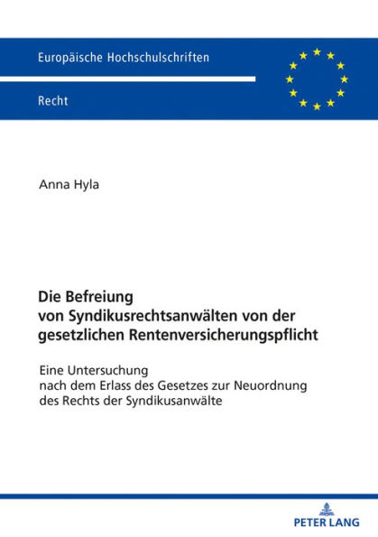Die Befreiung von Syndikusrechtsanwaelten von der gesetzlichen Rentenversicherungspflicht: Eine Untersuchung nach dem Erlass des Gesetzes zur Neuordnung des Rechts der Syndikusanwaelte