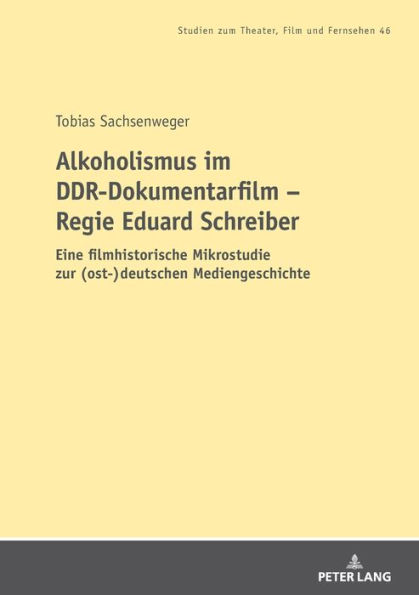 Alkoholismus im DDR-Dokumentarfilm - Regie Eduard Schreiber: Eine filmhistorische Mikrostudie zur (ost-)deutschen Mediengeschichte