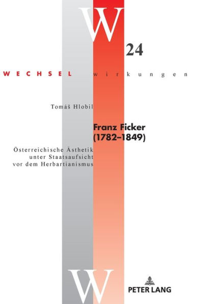 Franz Ficker (1782 - 1849): Oesterreichische Aesthetik unter Staatsaufsicht vor dem Herbartianismus