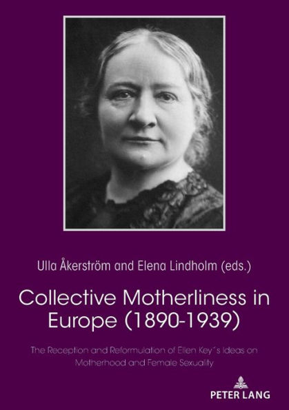 Collective Motherliness in Europe (1890 - 1939): The Reception and Reformulation of Ellen Key's Ideas on Motherhood and Female Sexuality